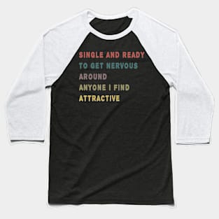 Single And Ready To Get Nervous Around Anyone I Find Attractive Baseball T-Shirt